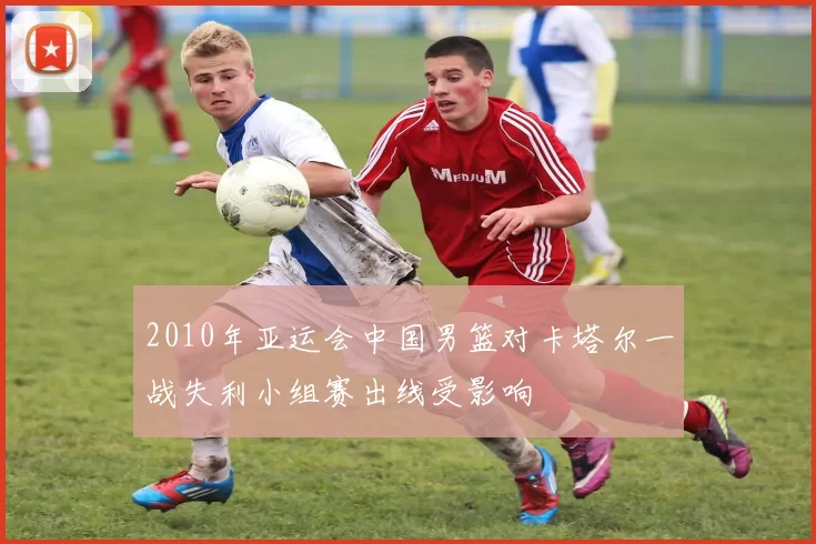 2010年亚运会中国男篮对卡塔尔一战失利小组赛出线受影响