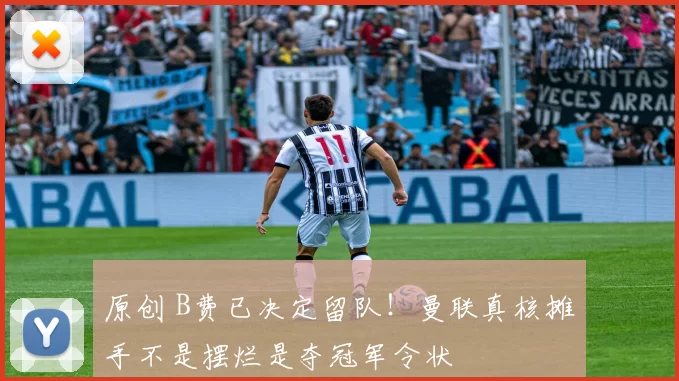 原创 B费已决定留队！曼联真核摊手不是摆烂是夺冠军令状