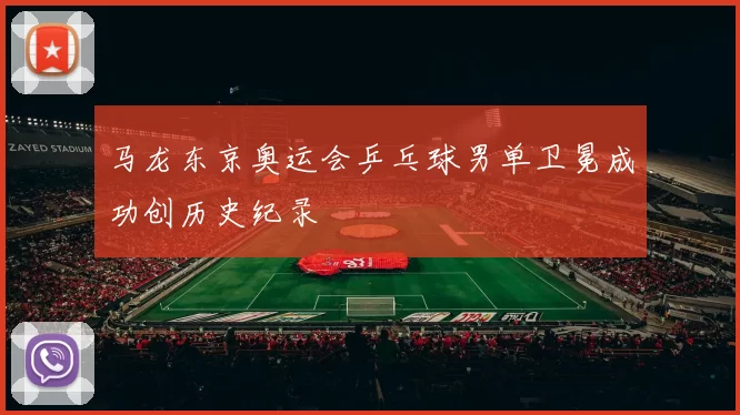 马龙东京奥运会乒乓球男单卫冕成功创历史纪录