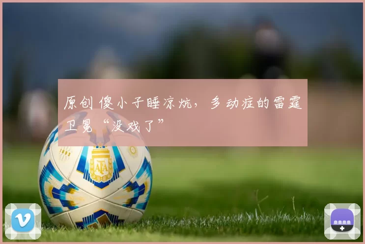 原创 傻小子睡凉炕，多动症的雷霆卫冕“没戏了”