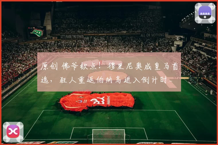 原创 佛爷钦点！穆里尼奥成皇马首选，狂人重返伯纳乌进入倒计时_