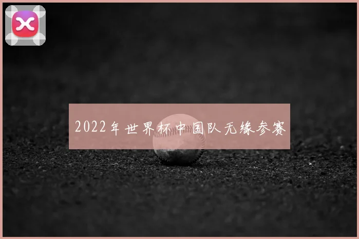 2022年世界杯中国队无缘参赛