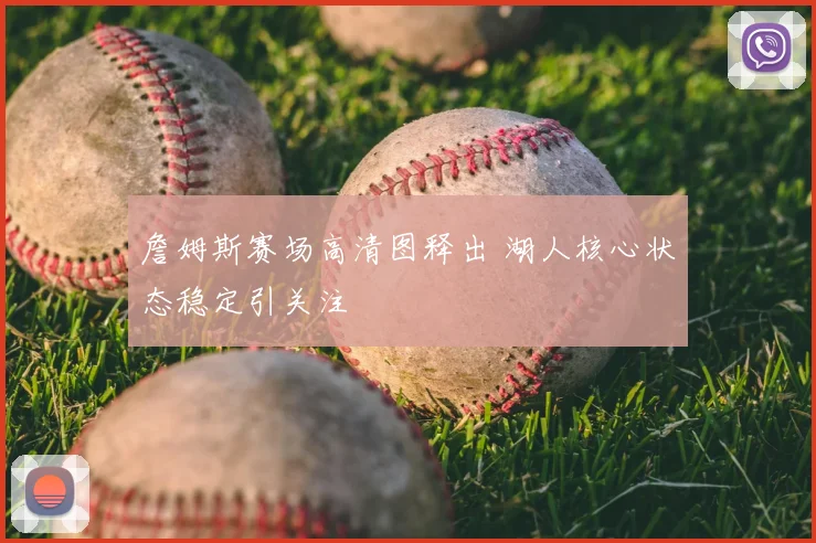 詹姆斯赛场高清图释出 湖人核心状态稳定引关注