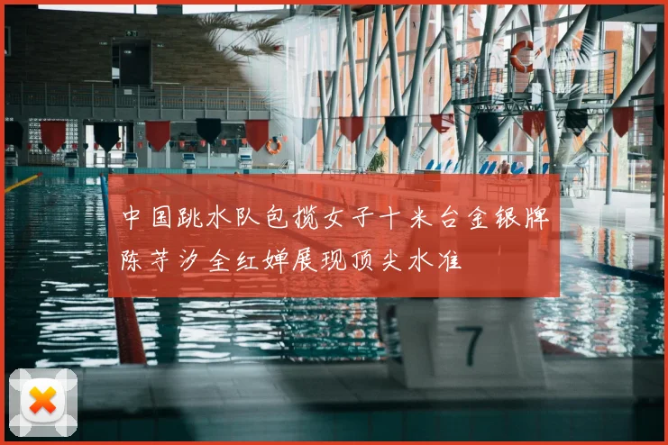 中国跳水队包揽女子十米台金银牌陈芋汐全红婵展现顶尖水准
